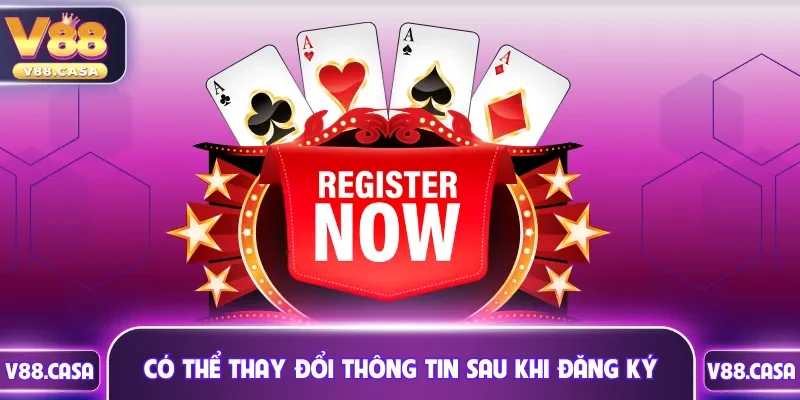Có thể thay đổi thông tin sau khi đăng ký